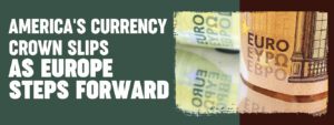 Read more about the article America’s Currency Crown Slips as Europe Steps Forward