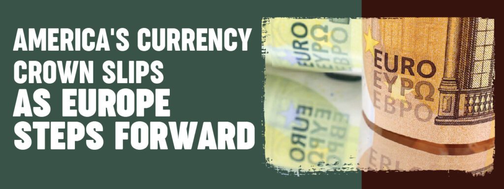 Read more about the article America’s Currency Crown Slips as Europe Steps Forward
