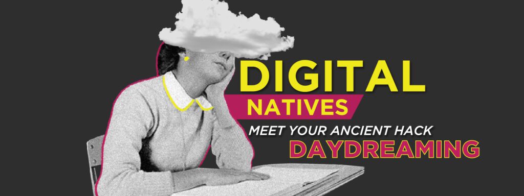Read more about the article Digital Natives, Meet Your Ancient Hack: Daydreaming