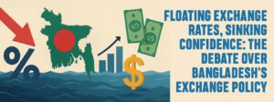Read more about the article Floating Exchange Rates, Sinking Confidence: The Debate Over Bangladesh’s Exchange Policy