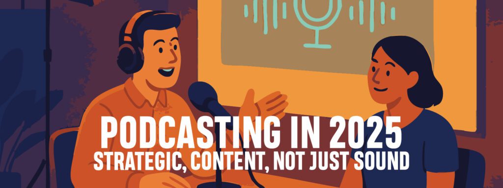 Read more about the article Podcasting in 2025: Strategic Content, Not Just Sound