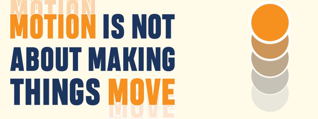 Read more about the article MOTION IS NOT ABOUT MAKING THINGS MOVE