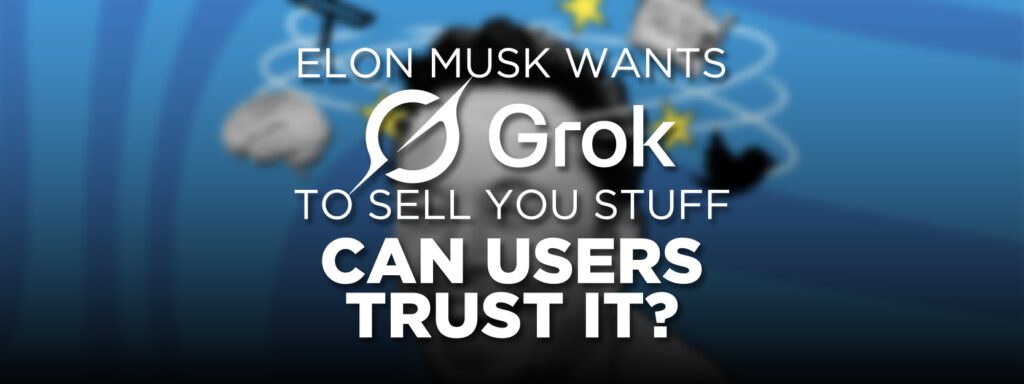 Read more about the article ELON MUSK WANTS GROK TO SELL YOU STUFF—CAN USERS TRUST IT?