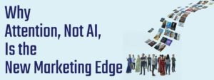 Read more about the article Why Attention, Not AI, Is the New Marketing Edge