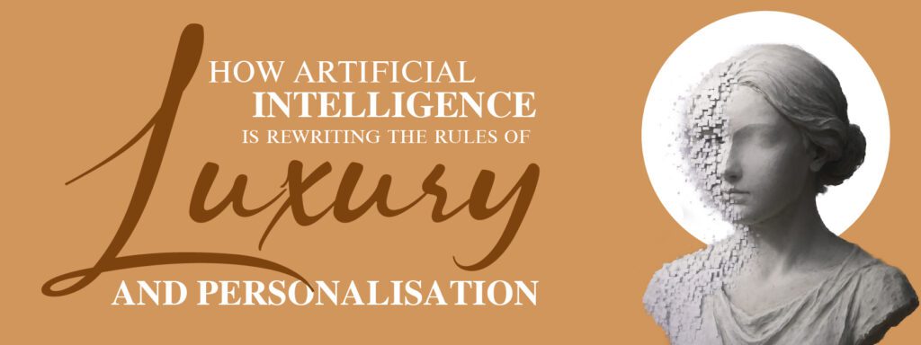 You are currently viewing How Artificial Intelligence Is Rewriting the Rules of Luxury and Personalisation