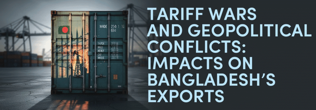 You are currently viewing Tariff Wars and Geopolitical Conflicts: Impacts on Bangladesh’s Exports