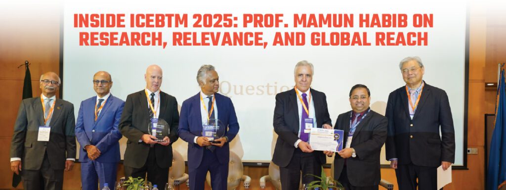 Read more about the article Inside ICEBTM 2025: Prof. Mamun Habib on Research, Relevance, and Global Reach