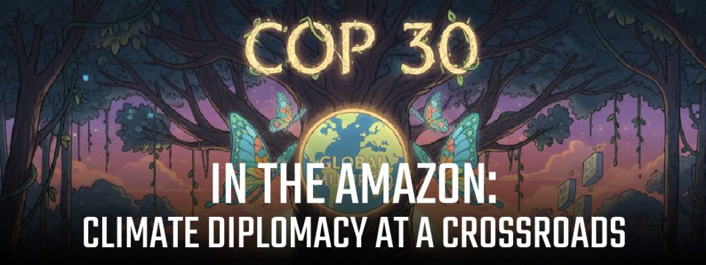 Read more about the article COP 30 in the Amazon: Climate Diplomacy at a Crossroads