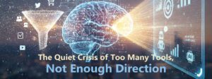 Read more about the article The Quiet Crisis of Too Many Tools, Not Enough Direction