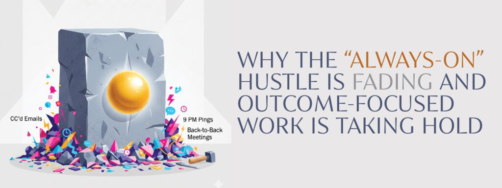 Read more about the article Why the “Always-On” Hustle Is Fading and Outcome-Focused Work Is Taking Hold