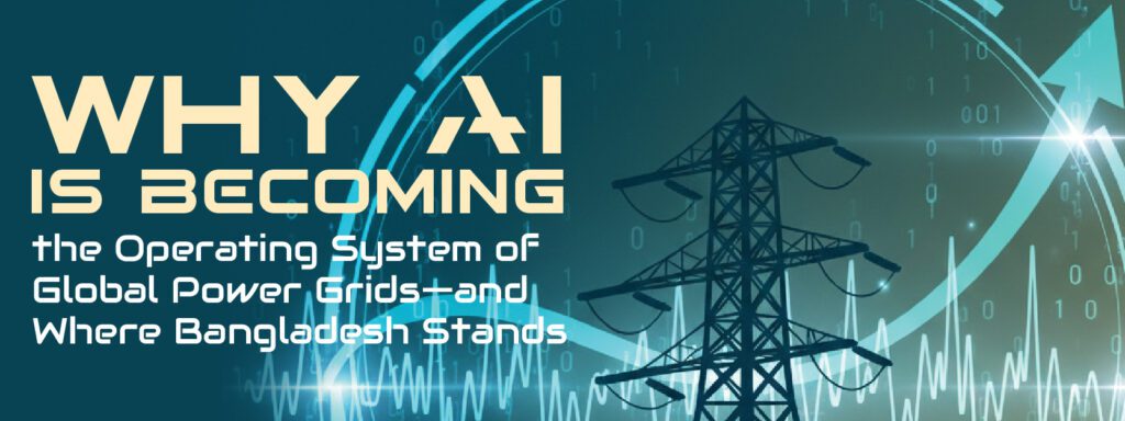 Read more about the article Why AI Is Becoming the Operating System of Global Power Grids—and Where Bangladesh Stands: From predictive maintenance to renewable integration, artificial intelligence is transforming how electricity flows—leaving developing nations at a crossroads