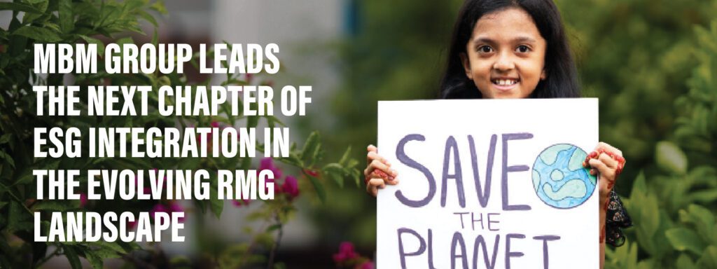Read more about the article MBM GROUP LEADS THE NEXT CHAPTER OF ESG INTEGRATION IN THE EVOLVING RMG LANDSCAPE