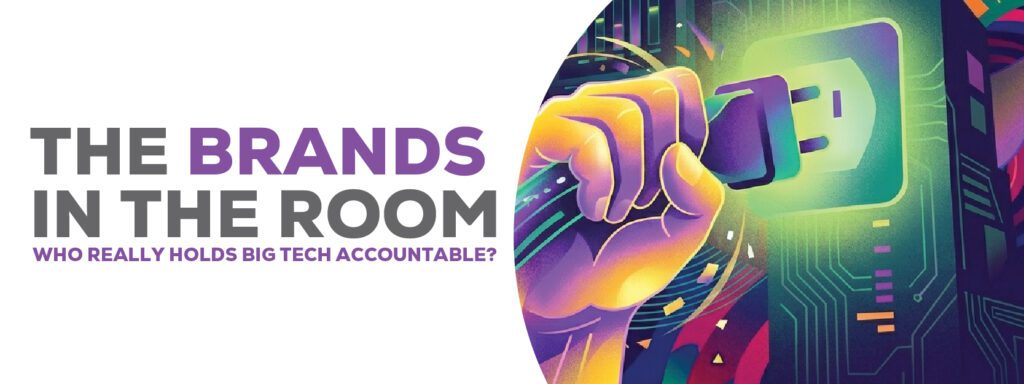 Read more about the article The Brands in the Room: Who Really Holds Big Tech Accountable?