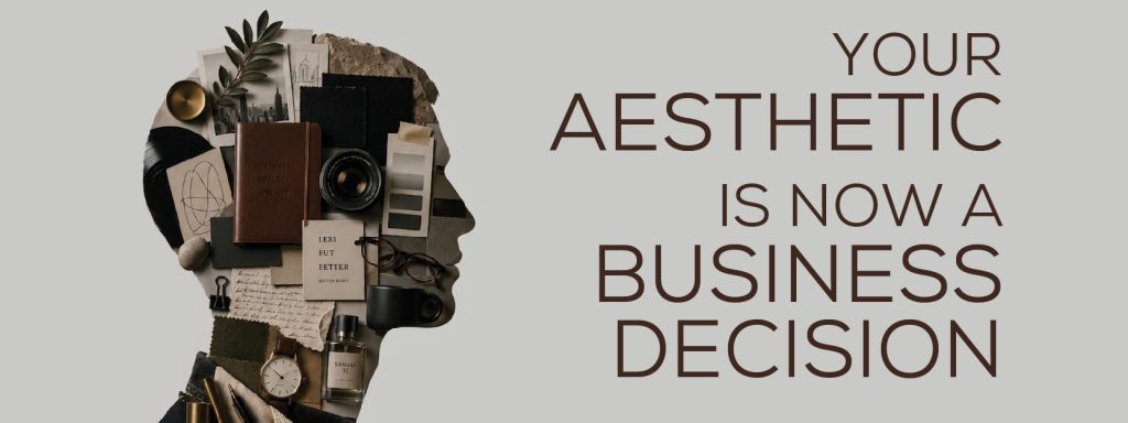 Read more about the article Your Aesthetic Is Now  a Business Decision