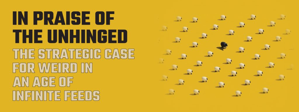 Read more about the article In Praise of the Unhinged — The strategic case for weird in an age of infinite feeds